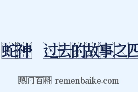 蛇神·过去的故事之四是什么意思的图片